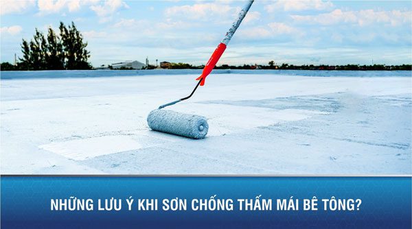 Những lưu ý khi sơn chống thấm mái bê tông bạn nên biết 1 Những lưu ý khi sơn chống thấm mái bê tông