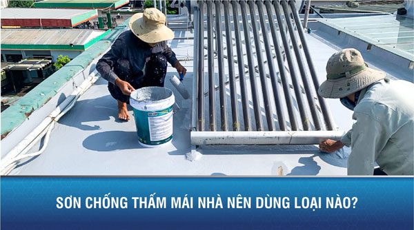 Sơn chống thấm mái nhà nên dùng loại nào tốt nhất? 1 Sơn chống thấm mái nhà nên dùng loại nào